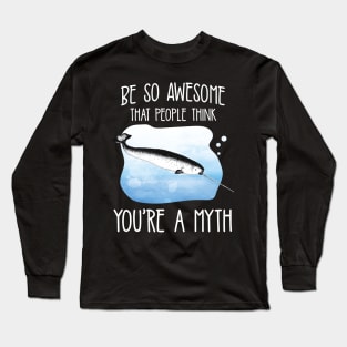 People think Narwhal You're A Myth' Narwhal Long Sleeve T-Shirt